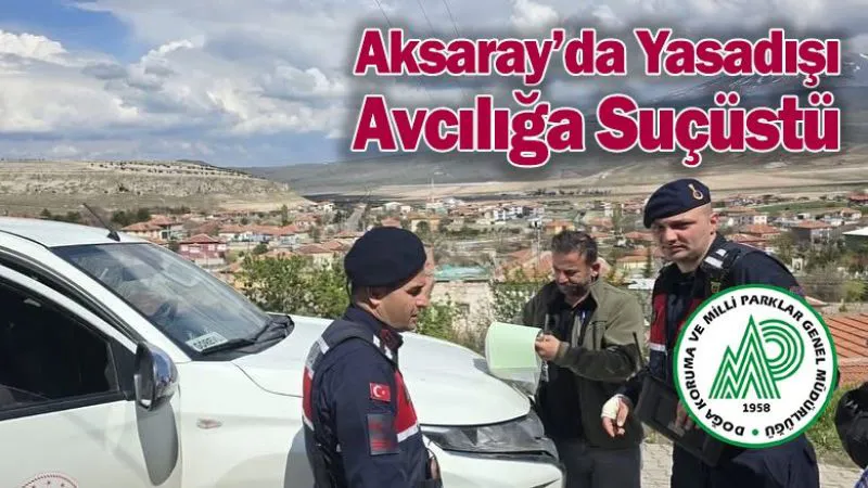 Aksaray’da Kaçak Avcılığa Geçit Yok: 1 Kişiye Yasal İşlem Uygulandı