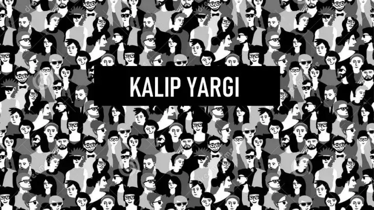 Kalıp Yargı Nedir, Nasıl Oluşur? Örnekleri ve Toplumsal Etkileri